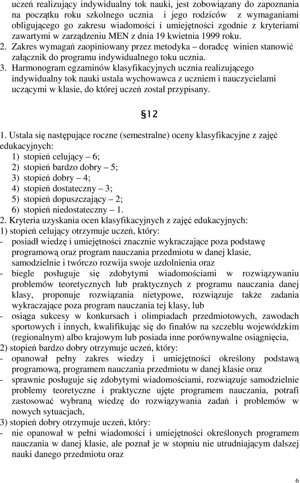 Harmonogram egzaminów klasyfikacyjnych ucznia realizującego indywidualny tok nauki ustala wychowawca z uczniem i nauczycielami uczącymi w klasie, do której uczeń został przypisany. 12 1.