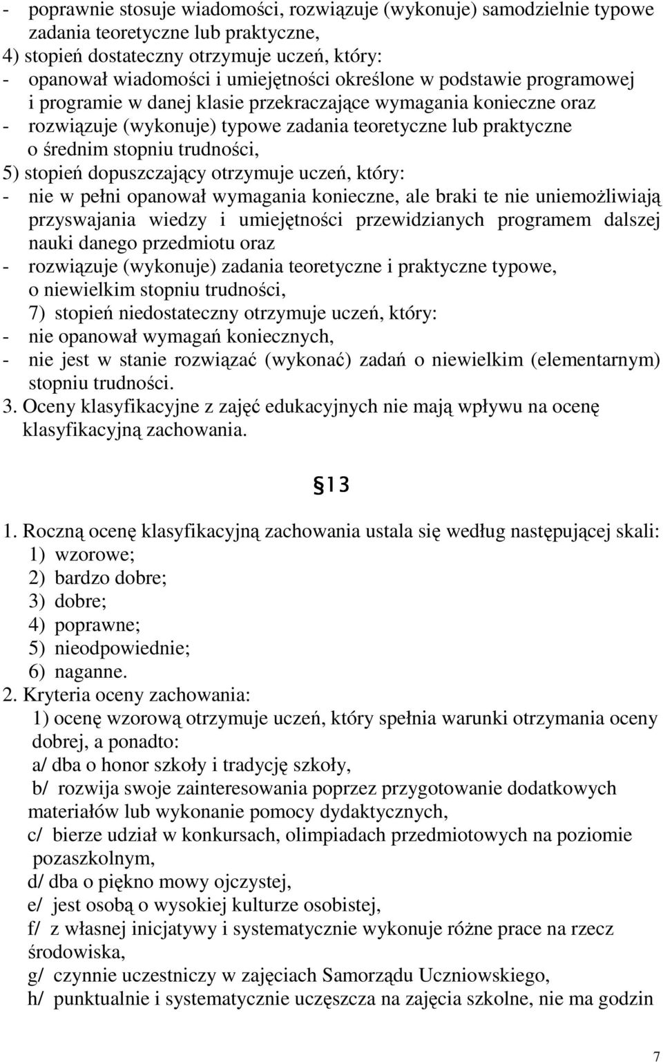 stopień dopuszczający otrzymuje uczeń, który: - nie w pełni opanował wymagania konieczne, ale braki te nie uniemożliwiają przyswajania wiedzy i umiejętności przewidzianych programem dalszej nauki