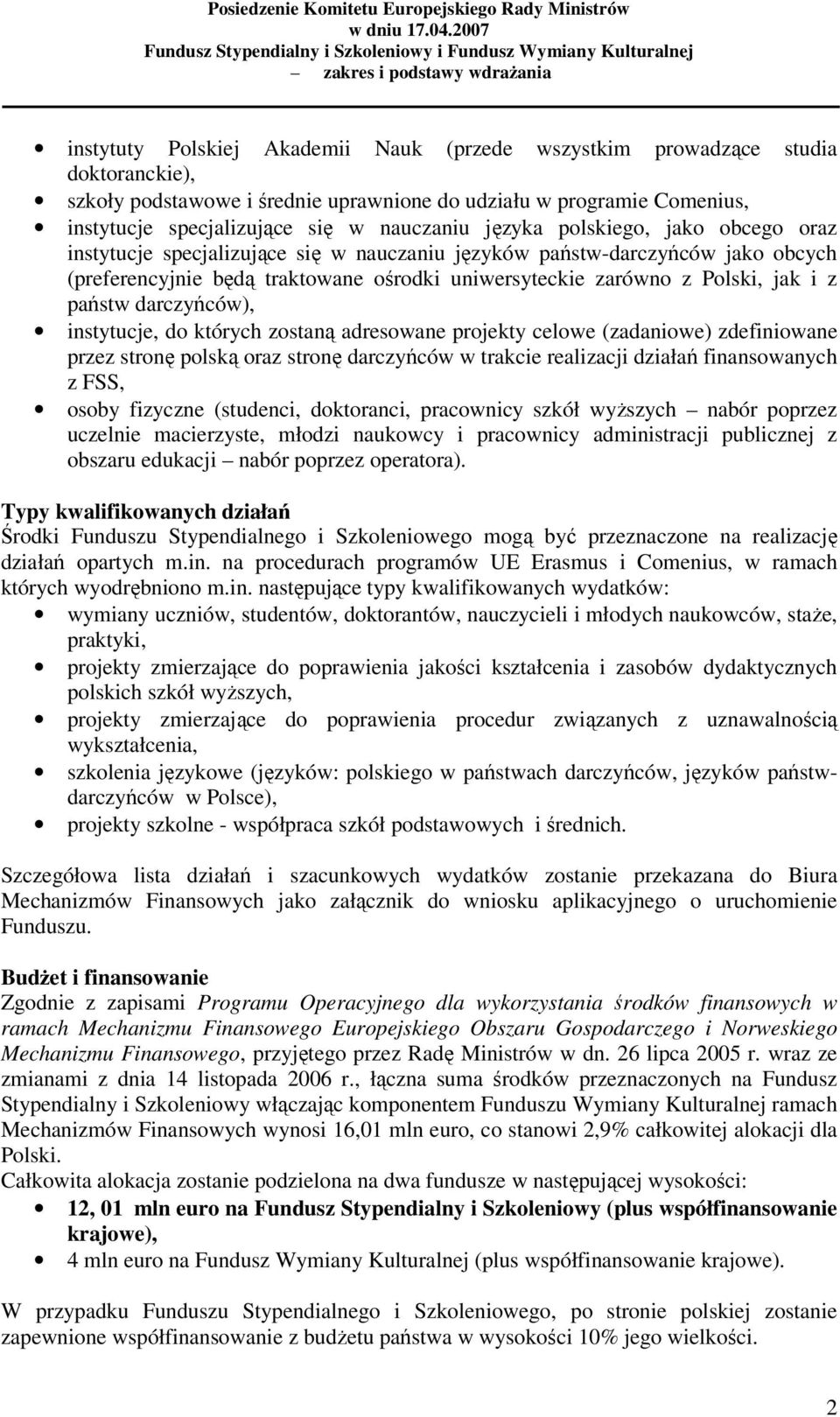 państw darczyńców), instytucje, do których zostaną adresowane projekty celowe (zadaniowe) zdefiniowane przez stronę polską oraz stronę darczyńców w trakcie realizacji działań finansowanych z FSS,