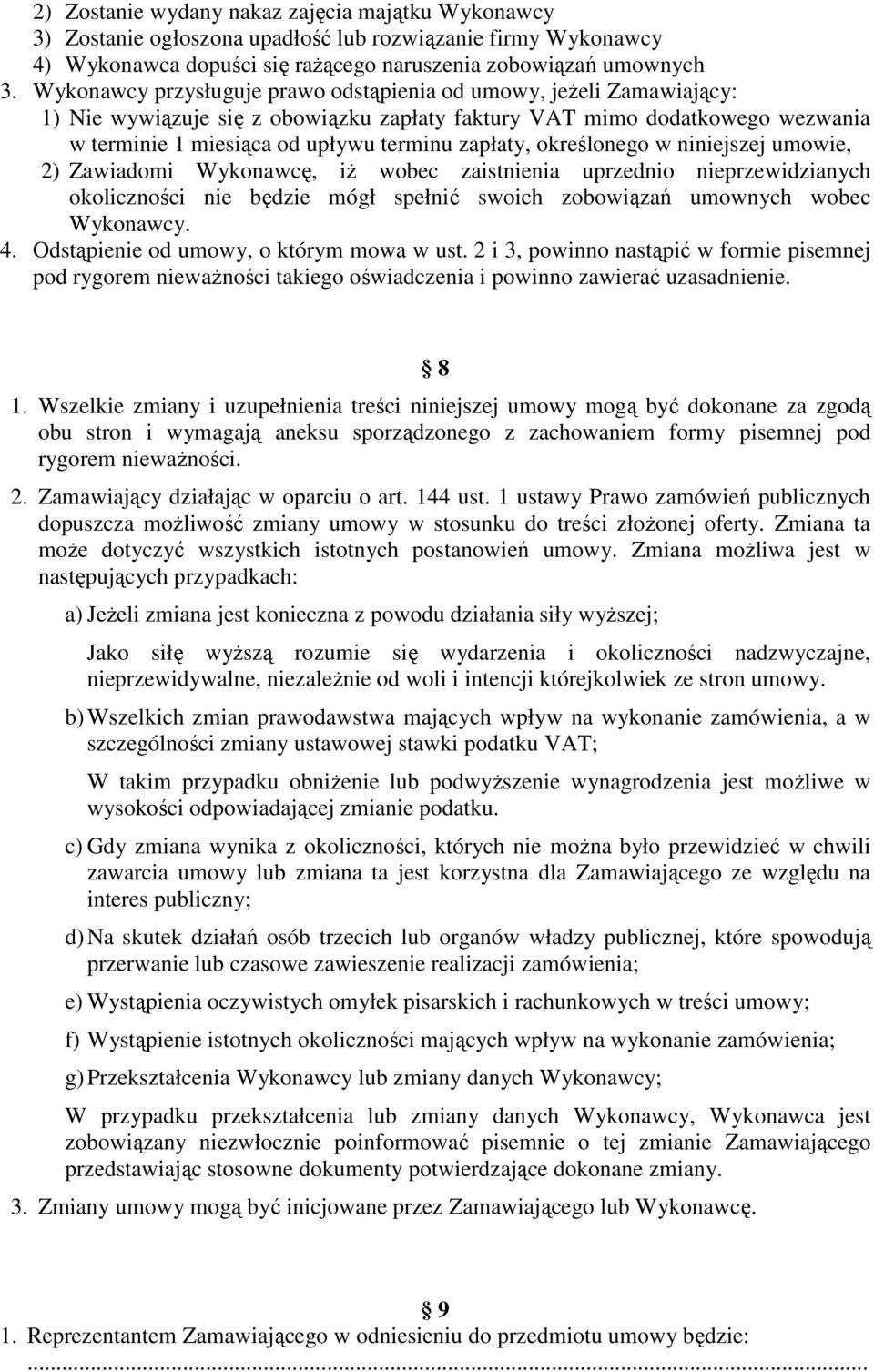 określonego w niniejszej umowie, 2) Zawiadomi Wykonawcę, iŝ wobec zaistnienia uprzednio nieprzewidzianych okoliczności nie będzie mógł spełnić swoich zobowiązań umownych wobec Wykonawcy. 4.