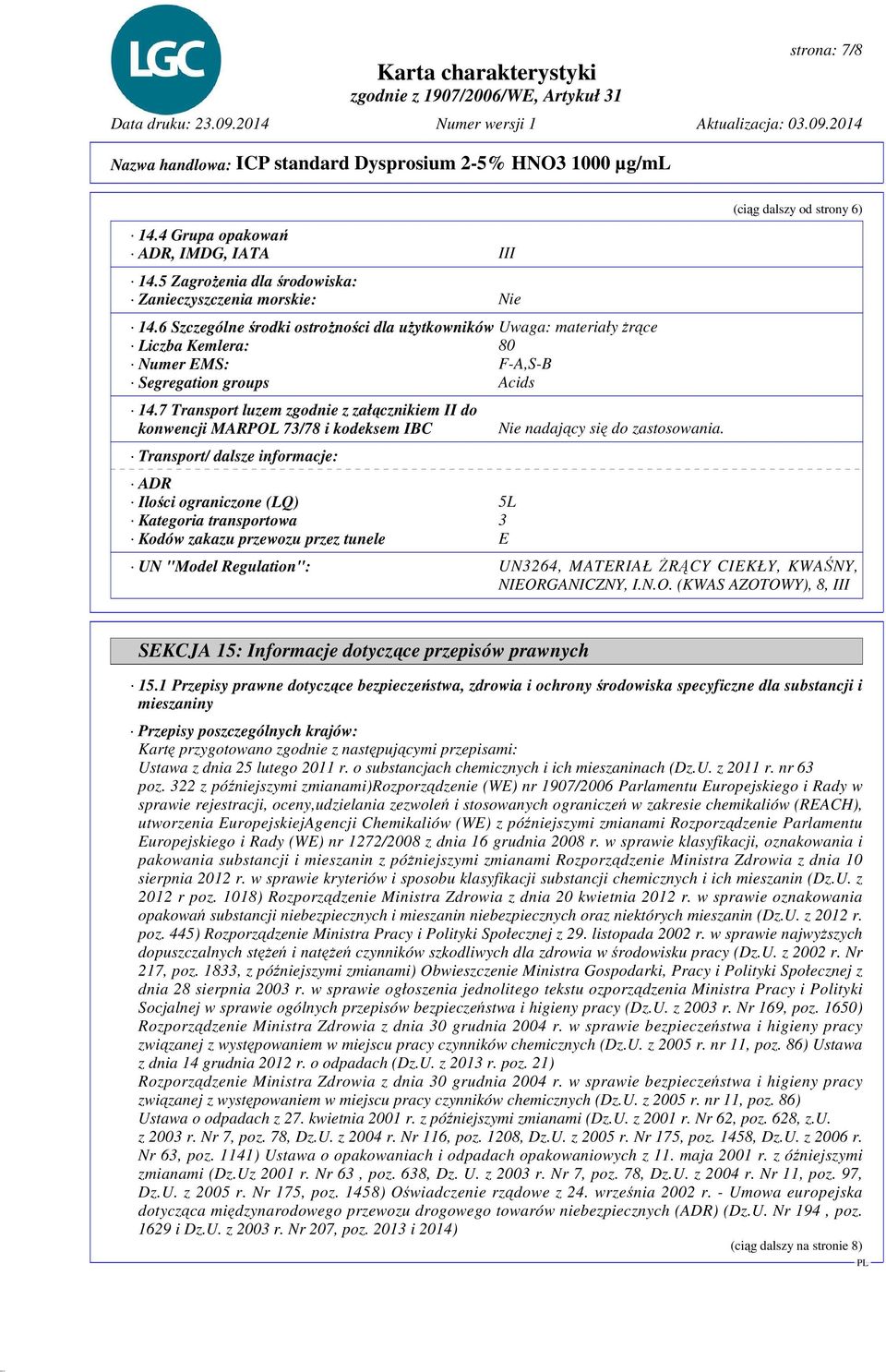 7 Transport luzem zgodnie z załącznikiem II do konwencji MARPOL 73/78 i kodeksem IBC Transport/ dalsze informacje: ADR Ilości ograniczone (LQ) 5L Kategoria transportowa 3 Kodów zakazu przewozu przez