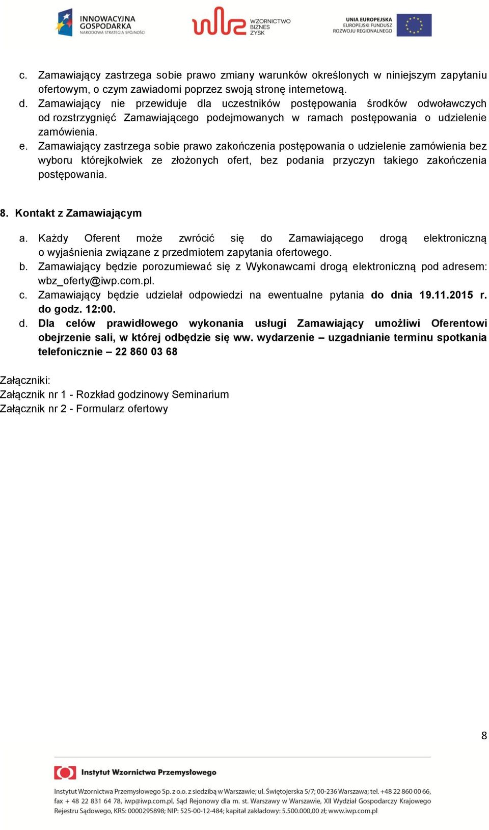 Zamawiający zastrzega sobie prawo zakończenia postępowania o udzielenie zamówienia bez wyboru którejkolwiek ze złożonych ofert, bez podania przyczyn takiego zakończenia postępowania. 8.