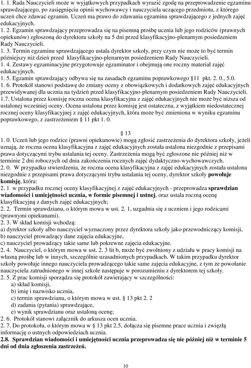 Egzamin sprawdzający przeprowadza się na pisemną prośbę ucznia lub jego rodziców (prawnych opiekunów) zgłoszoną do dyrektora szkoły na 5 dni przed klasyfikacyjno-plenarnym posiedzeniem Rady