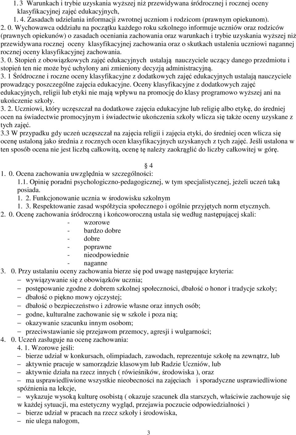 Wychowawca oddziału na początku każdego roku szkolnego informuje uczniów oraz rodziców (prawnych opiekunów) o zasadach oceniania zachowania oraz warunkach i trybie uzyskania wyższej niż przewidywana