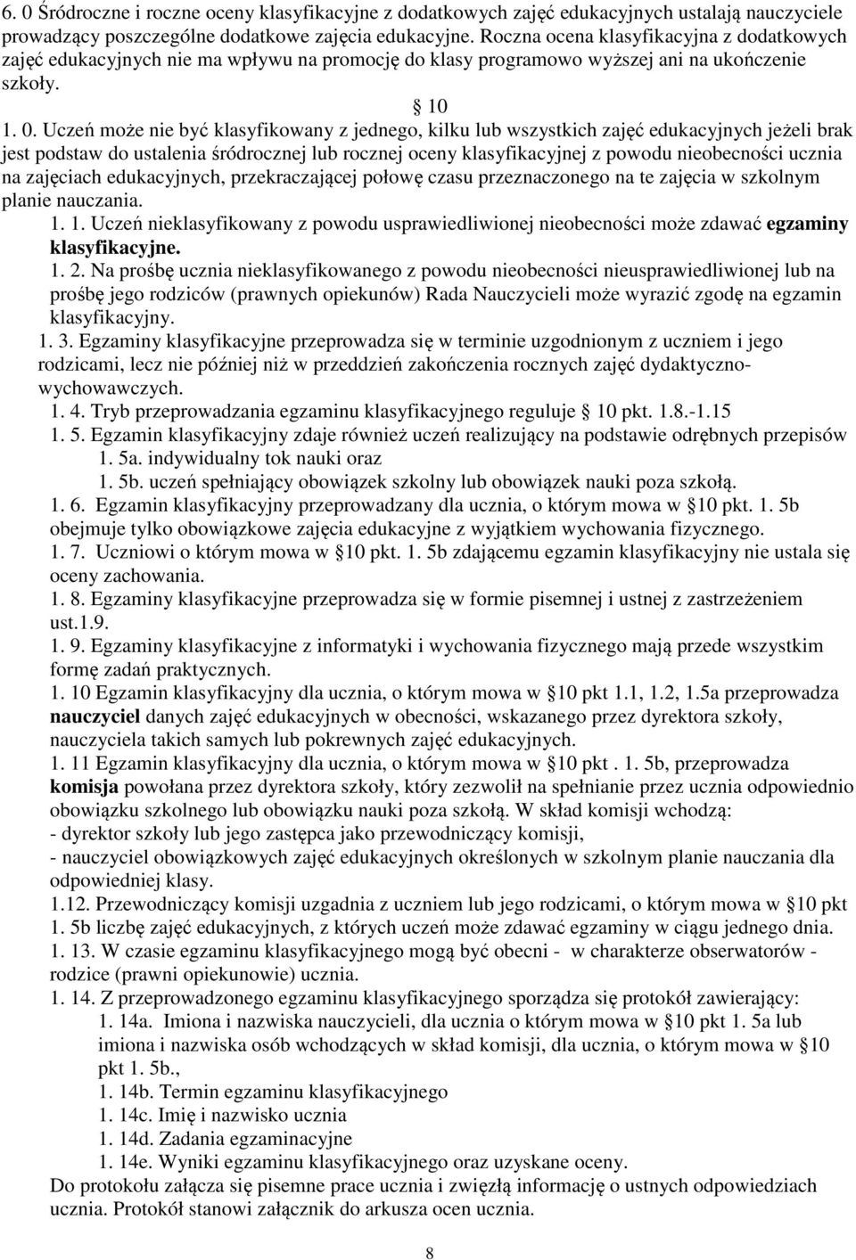 Uczeń może nie być klasyfikowany z jednego, kilku lub wszystkich zajęć edukacyjnych jeżeli brak jest podstaw do ustalenia śródrocznej lub rocznej oceny klasyfikacyjnej z powodu nieobecności ucznia na