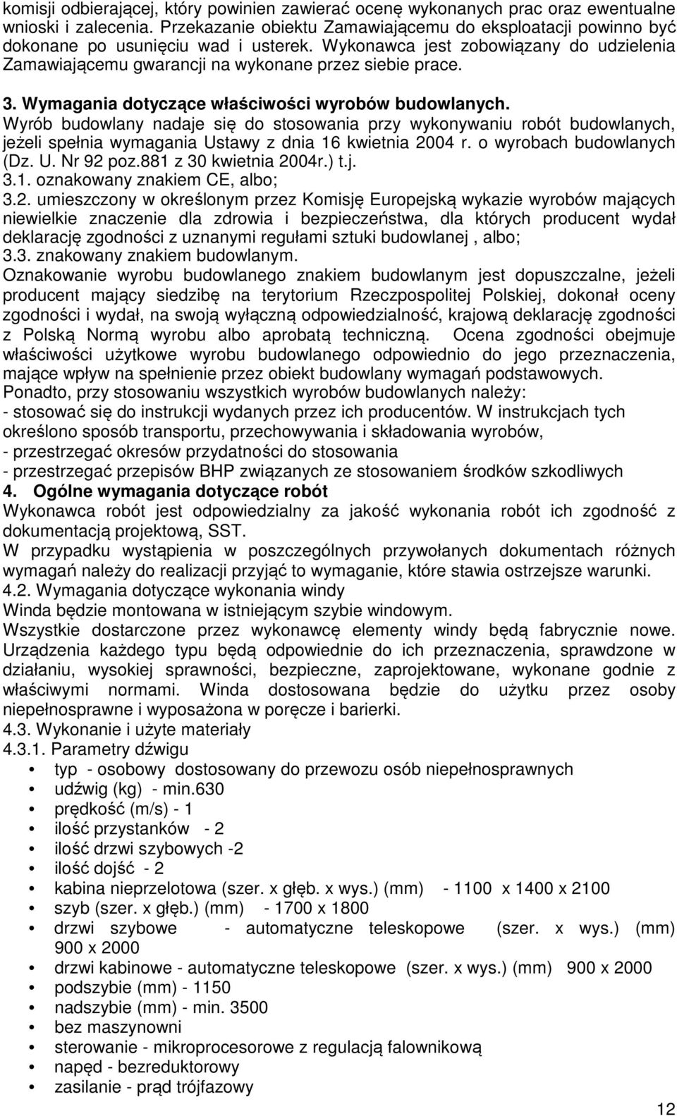 Wymagania dotyczące właściwości wyrobów budowlanych. Wyrób budowlany nadaje się do stosowania przy wykonywaniu robót budowlanych, jeżeli spełnia wymagania Ustawy z dnia 16 kwietnia 2004 r.