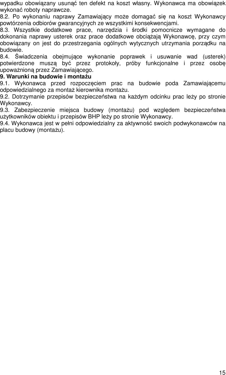 Wszystkie dodatkowe prace, narzędzia i środki pomocnicze wymagane do dokonania naprawy usterek oraz prace dodatkowe obciążają Wykonawcę, przy czym obowiązany on jest do przestrzegania ogólnych