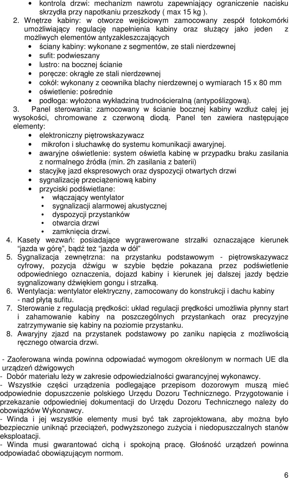 wykonane z segmentów, ze stali nierdzewnej sufit: podwieszany lustro: na bocznej ścianie poręcze: okrągłe ze stali nierdzewnej cokół: wykonany z ceownika blachy nierdzewnej o wymiarach 15 x 80 mm