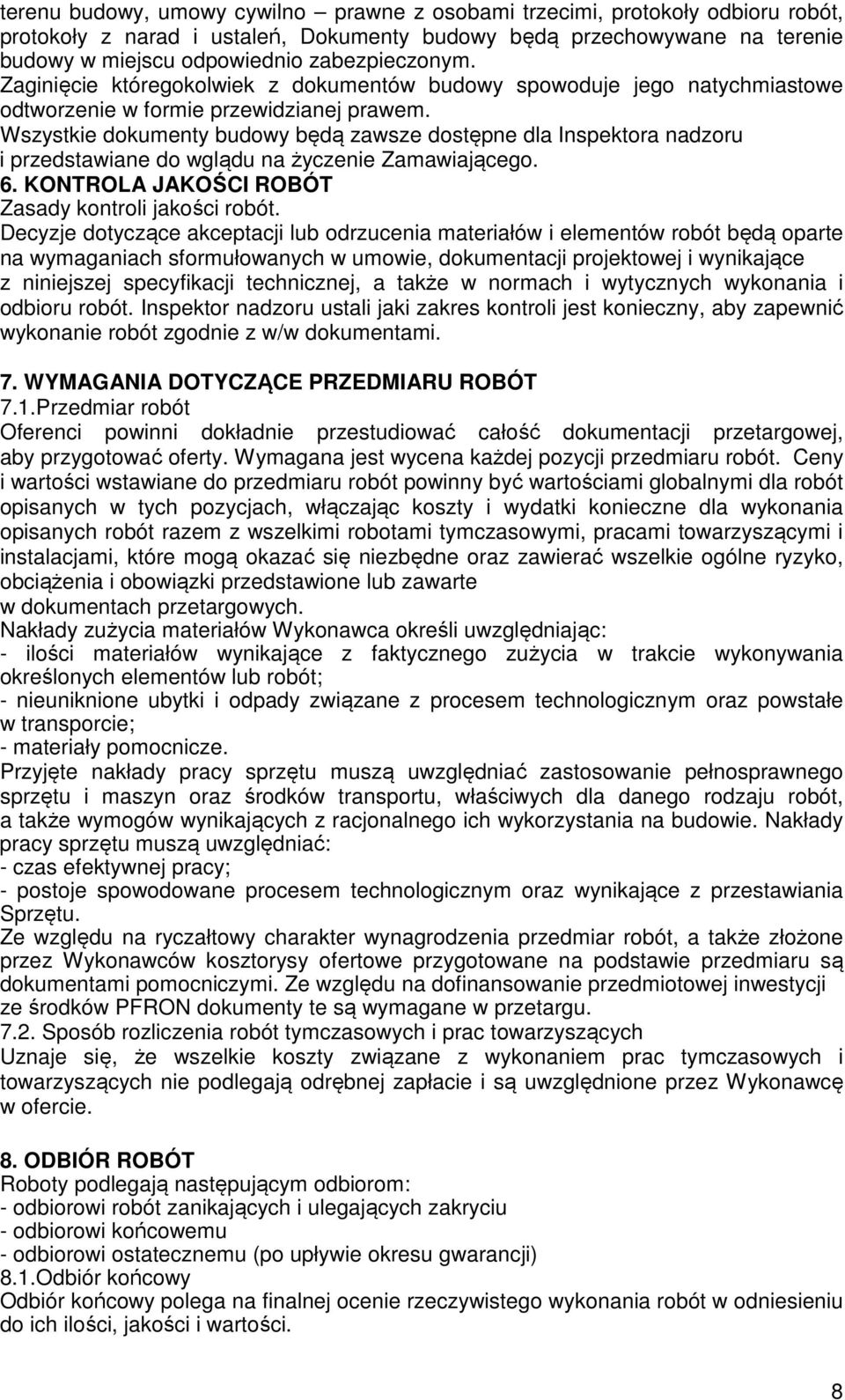 Wszystkie dokumenty budowy będą zawsze dostępne dla Inspektora nadzoru i przedstawiane do wglądu na życzenie Zamawiającego. 6. KONTROLA JAKOŚCI ROBÓT Zasady kontroli jakości robót.