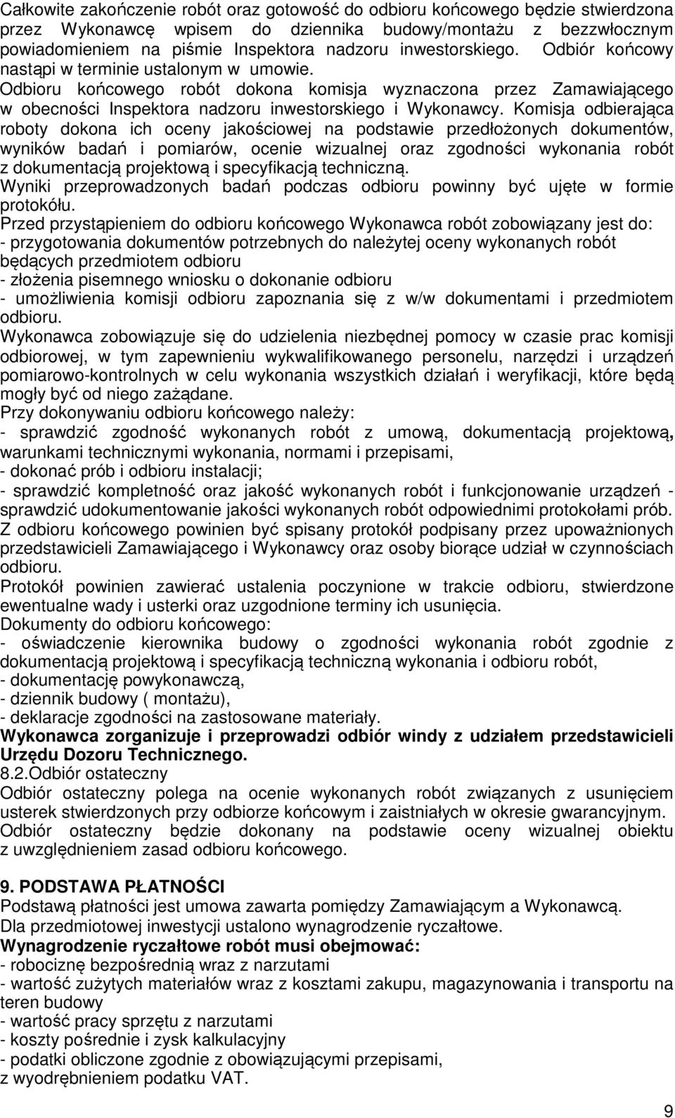 Komisja odbierająca roboty dokona ich oceny jakościowej na podstawie przedłożonych dokumentów, wyników badań i pomiarów, ocenie wizualnej oraz zgodności wykonania robót z dokumentacją projektową i