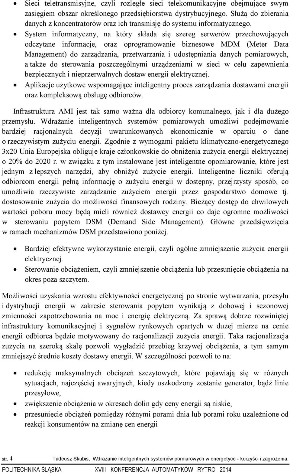 System informatyczny, na który składa się szereg serwerów przechowujących odczytane informacje, oraz oprogramowanie biznesowe MDM (Meter Data Management) do zarządzania, przetwarzania i udostępniania