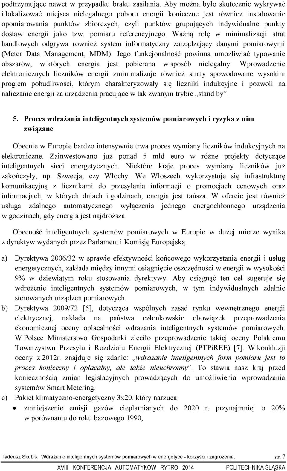 punkty dostaw energii jako tzw. pomiaru referencyjnego. Ważną rolę w minimalizacji strat handlowych odgrywa również system informatyczny zarządzający danymi pomiarowymi (Meter Data Management, MDM).