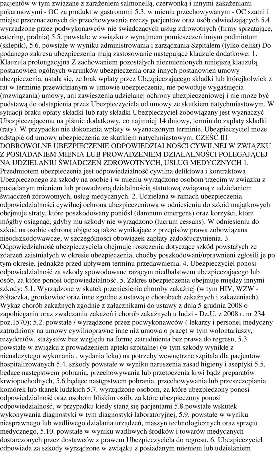 wyrządzone przez podwykonawców nie świadczących usług zdrowotnych (firmy sprzątające, catering, pralnia) 5.5. powstałe w związku z wynajmem pomieszczeń innym podmiotom (sklepik), 5.6.