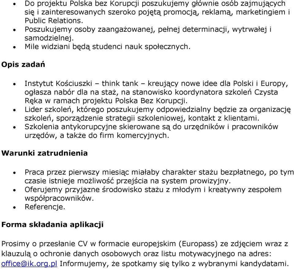 Opis zadań Instytut Kościuszki think tank kreujący nowe idee dla Polski i Europy, ogłasza nabór dla na staż, na stanowisko koordynatora szkoleń Czysta Ręka w ramach projektu Polska Bez Korupcji.