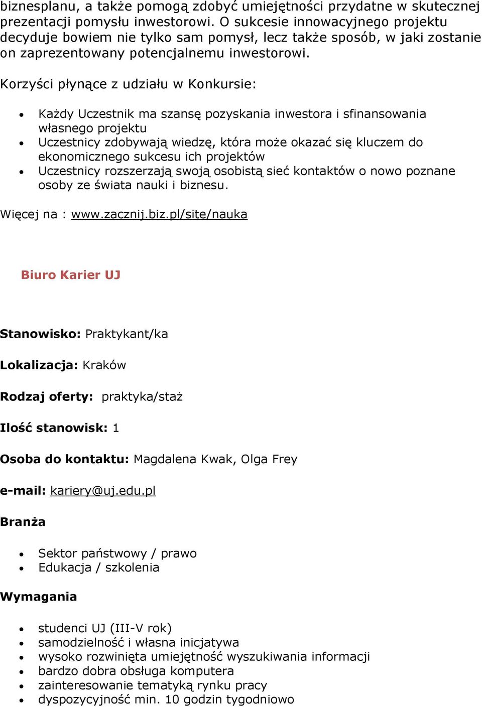 Korzyści płynące z udziału w Konkursie: Każdy Uczestnik ma szansę pozyskania inwestora i sfinansowania własnego projektu Uczestnicy zdobywają wiedzę, która może okazać się kluczem do ekonomicznego