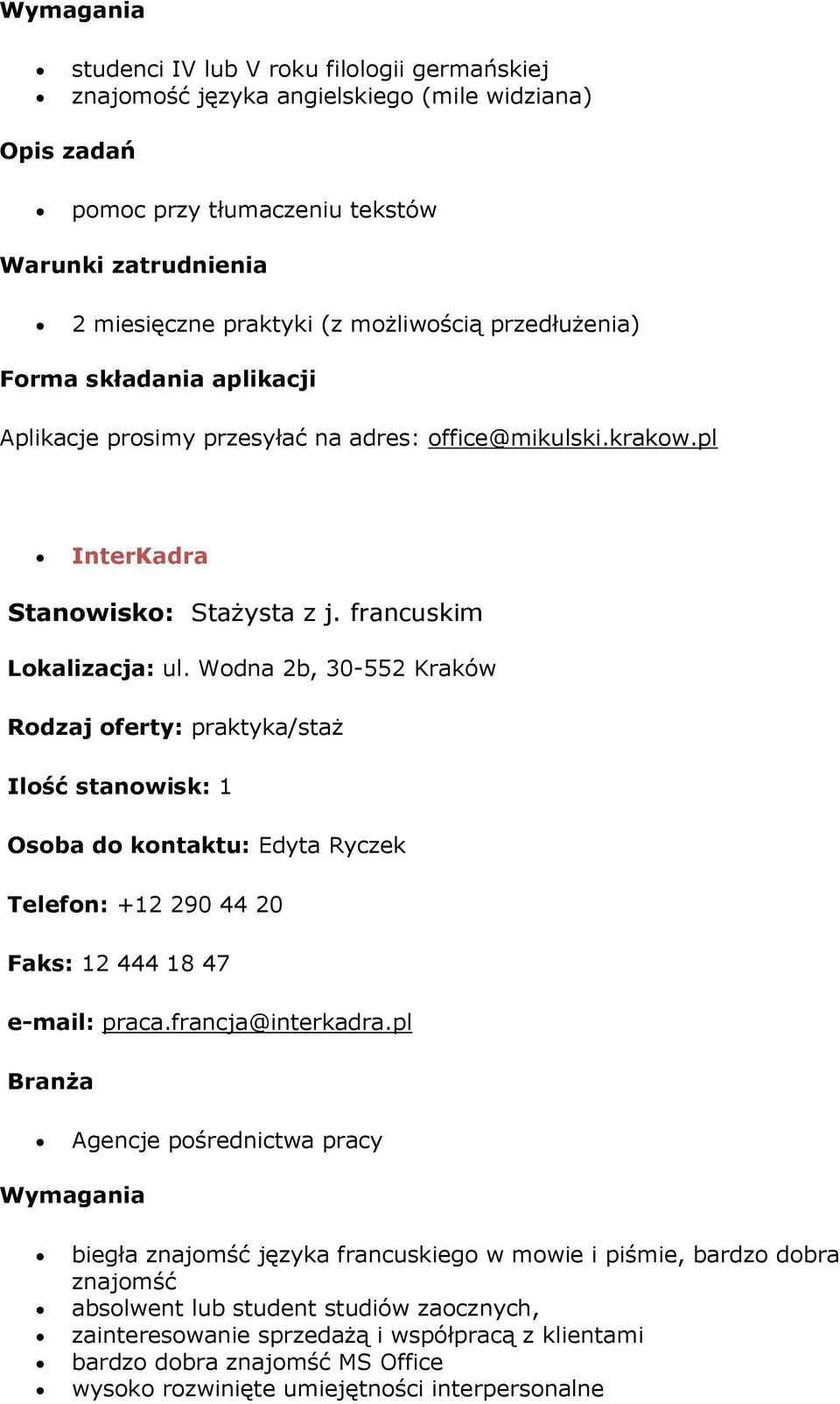 Wodna 2b, 30-552 Kraków Ilość stanowisk: 1 Osoba do kontaktu: Edyta Ryczek Telefon: +12 290 44 20 Faks: 12 444 18 47 e-mail: praca.francja@interkadra.