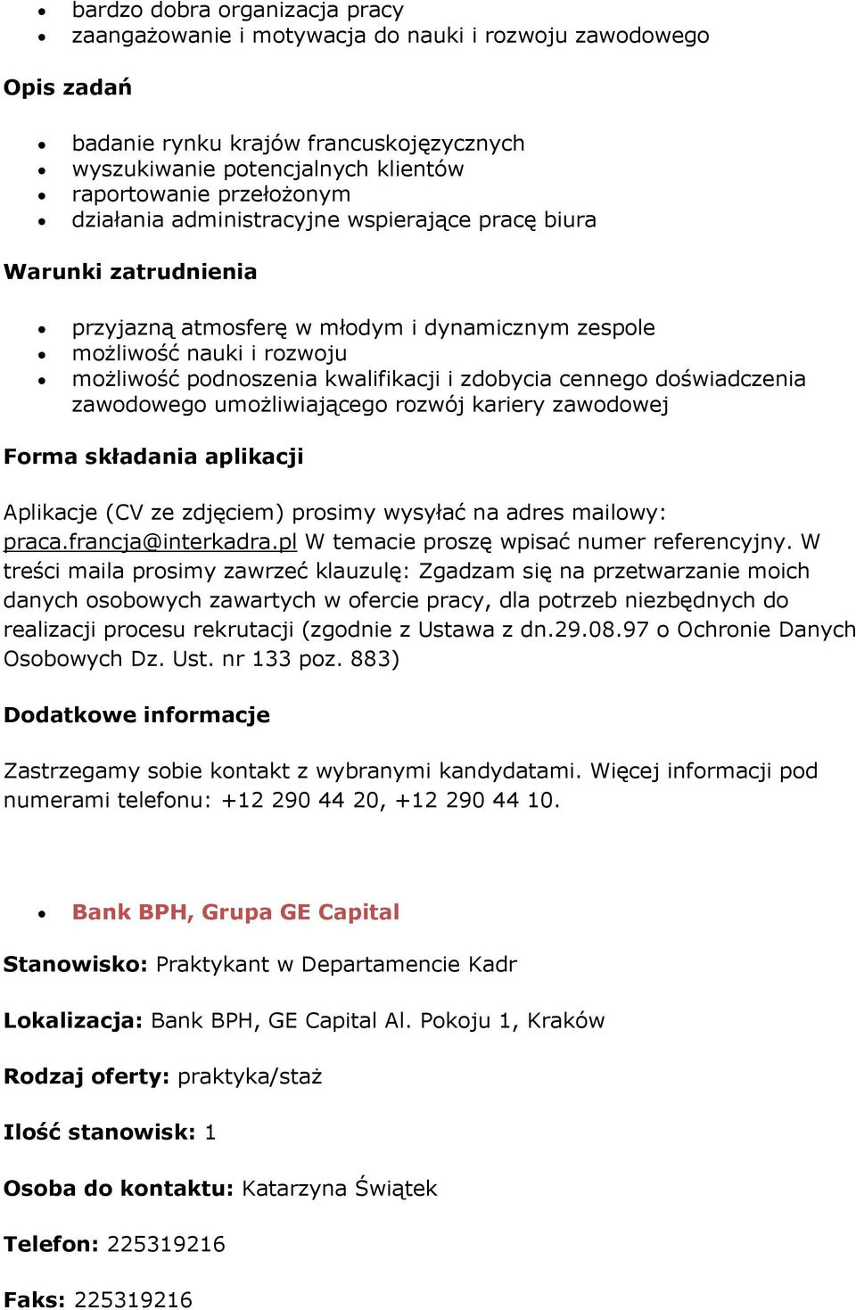 zawodowego umożliwiającego rozwój kariery zawodowej Aplikacje (CV ze zdjęciem) prosimy wysyłać na adres mailowy: praca.francja@interkadra.pl W temacie proszę wpisać numer referencyjny.