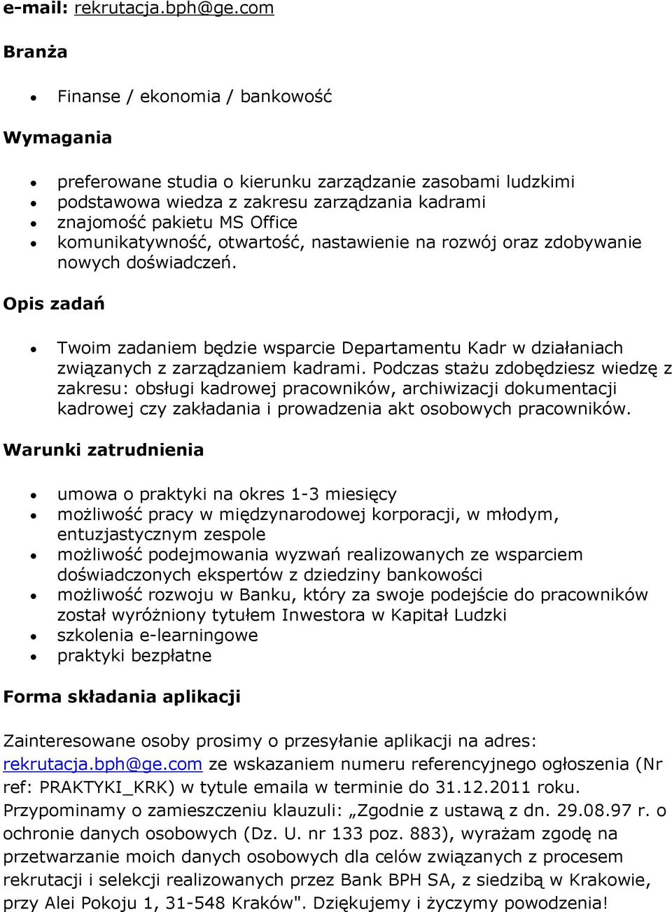 otwartość, nastawienie na rozwój oraz zdobywanie nowych doświadczeń. Opis zadań Twoim zadaniem będzie wsparcie Departamentu Kadr w działaniach związanych z zarządzaniem kadrami.