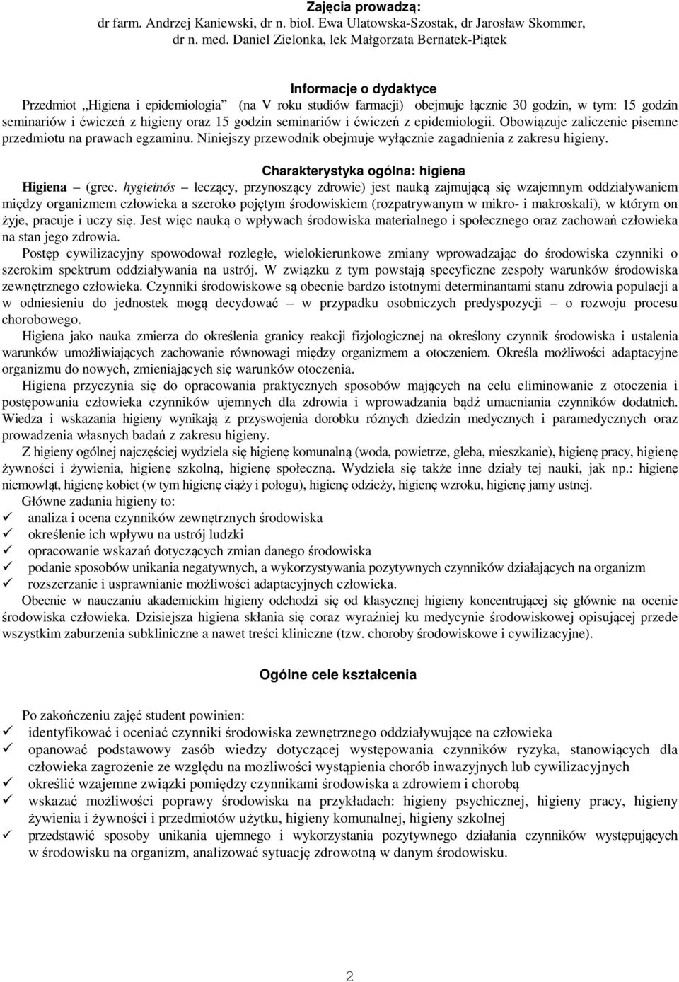 z higieny oraz 15 godzin seminariów i ćwiczeń z epidemiologii. Obowiązuje zaliczenie pisemne przedmiotu na prawach egzaminu. Niniejszy przewodnik obejmuje wyłącznie zagadnienia z zakresu higieny.