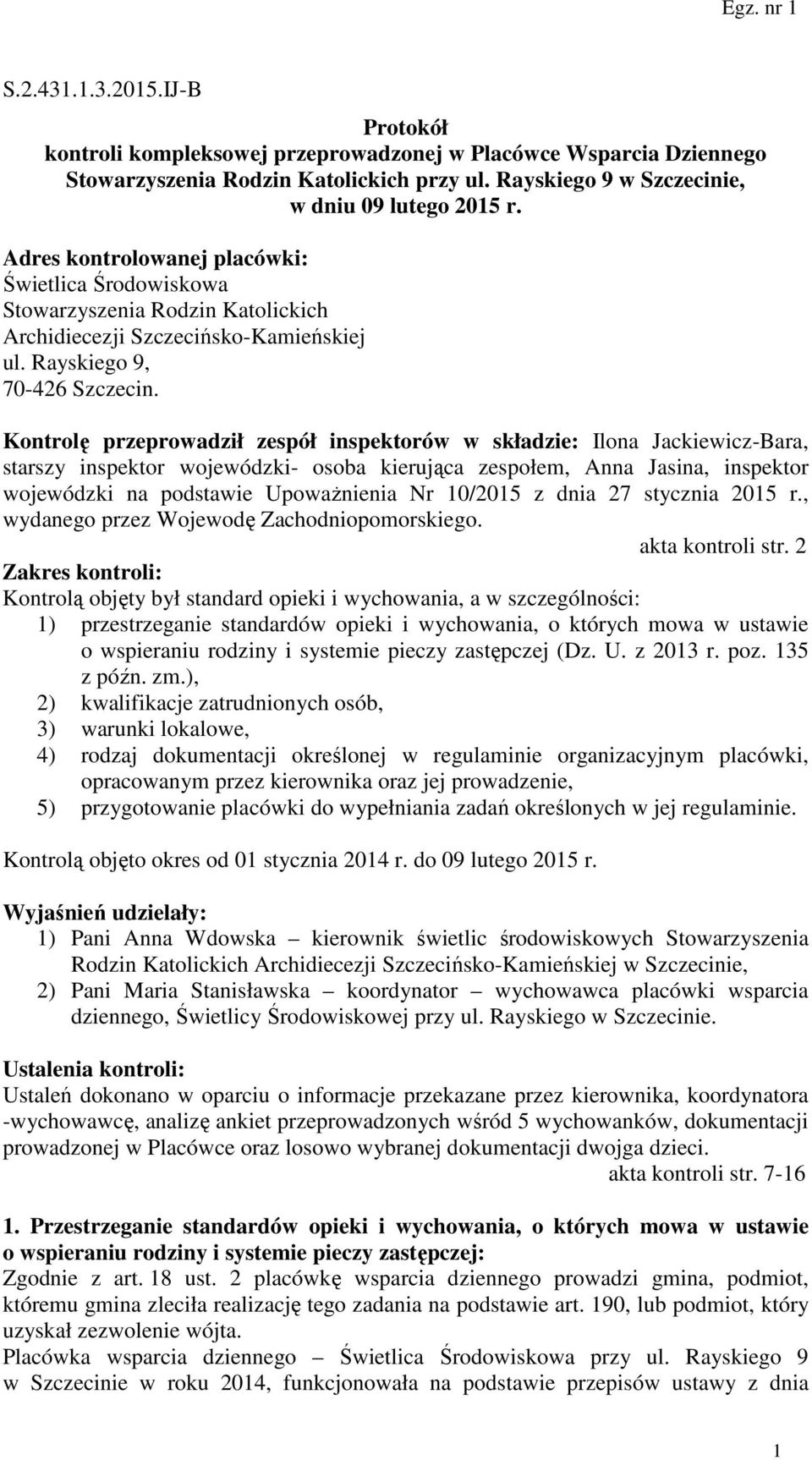 Kontrolę przeprowadził zespół inspektorów w składzie: Ilona Jackiewicz-Bara, starszy inspektor wojewódzki- osoba kierująca zespołem, Anna Jasina, inspektor wojewódzki na podstawie Upoważnienia Nr