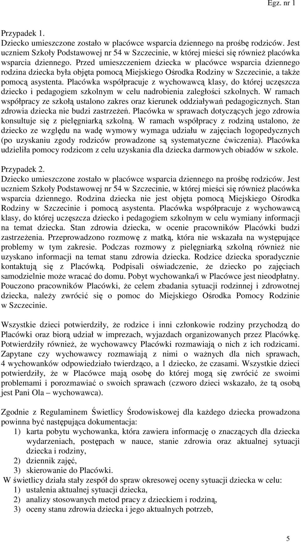 Placówka współpracuje z wychowawcą klasy, do której uczęszcza dziecko i pedagogiem szkolnym w celu nadrobienia zaległości szkolnych.