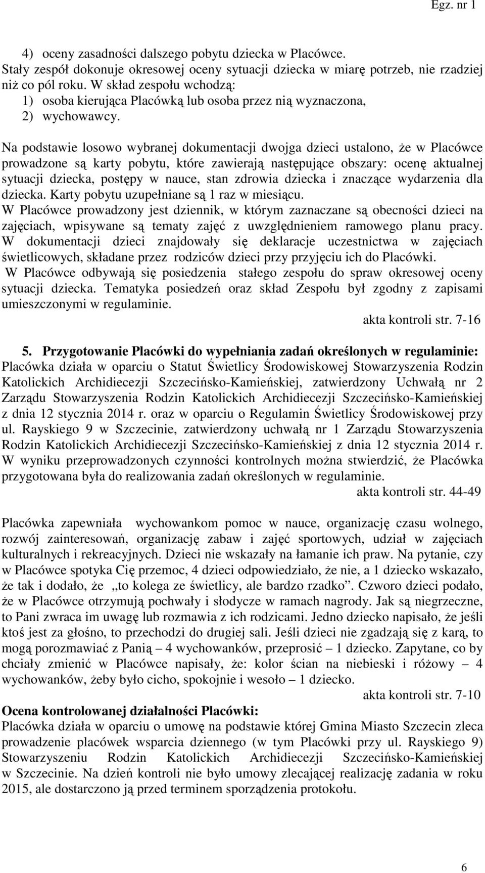 Na podstawie losowo wybranej dokumentacji dwojga dzieci ustalono, że w Placówce prowadzone są karty pobytu, które zawierają następujące obszary: ocenę aktualnej sytuacji dziecka, postępy w nauce,