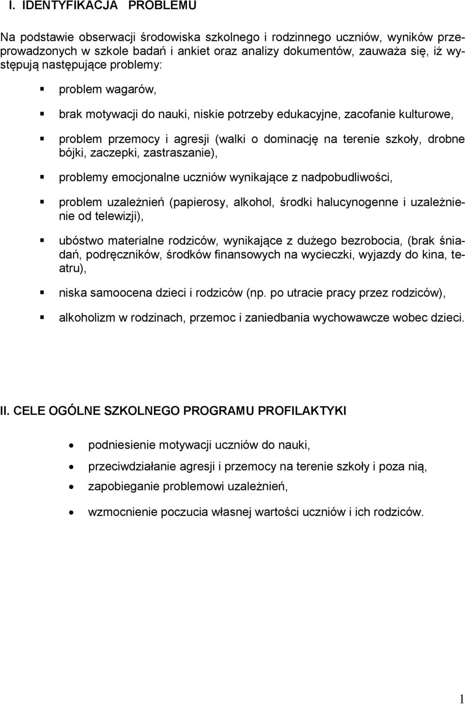 zaczepki, zastraszanie), problemy emocjonalne uczniów wynikające z nadpobudliwości, problem uzależnień (papierosy, alkohol, środki halucynogenne i uzależnienie od telewizji), ubóstwo materialne