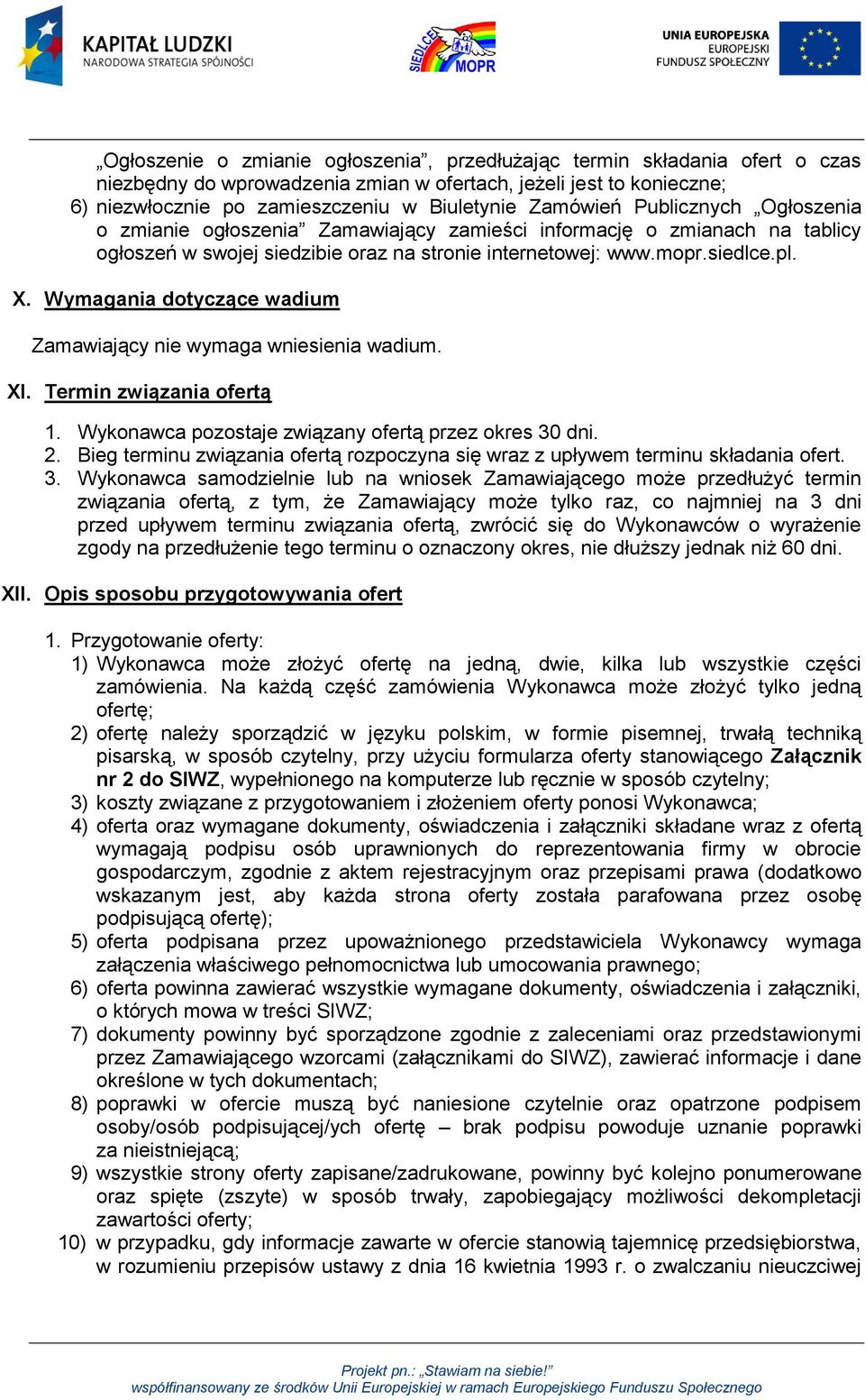 Wymagania dotyczące wadium Zamawiający nie wymaga wniesienia wadium. XI. Termin związania ofertą 1. Wykonawca pozostaje związany ofertą przez okres 30 dni. 2.