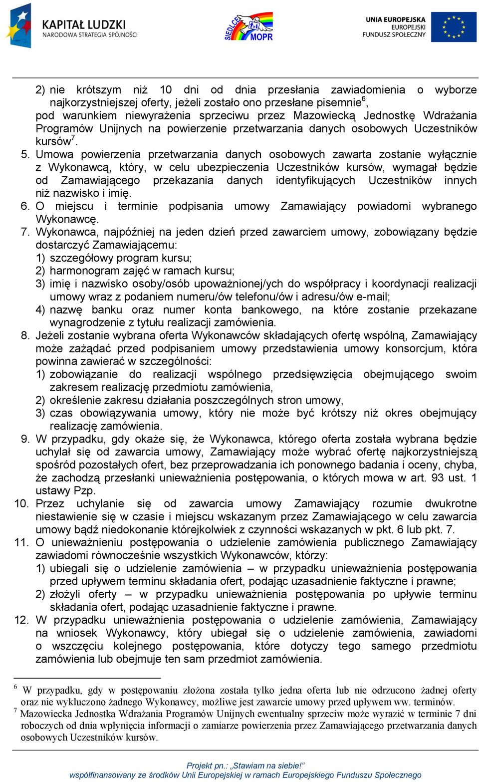 Umowa powierzenia przetwarzania danych osobowych zawarta zostanie wyłącznie z Wykonawcą, który, w celu ubezpieczenia Uczestników kursów, wymagał będzie od Zamawiającego przekazania danych