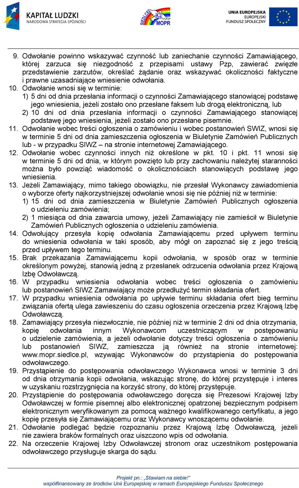 Odwołanie wnosi się w terminie: 1) 5 dni od dnia przesłania informacji o czynności Zamawiającego stanowiącej podstawę jego wniesienia, jeżeli zostało ono przesłane faksem lub drogą elektroniczną, lub