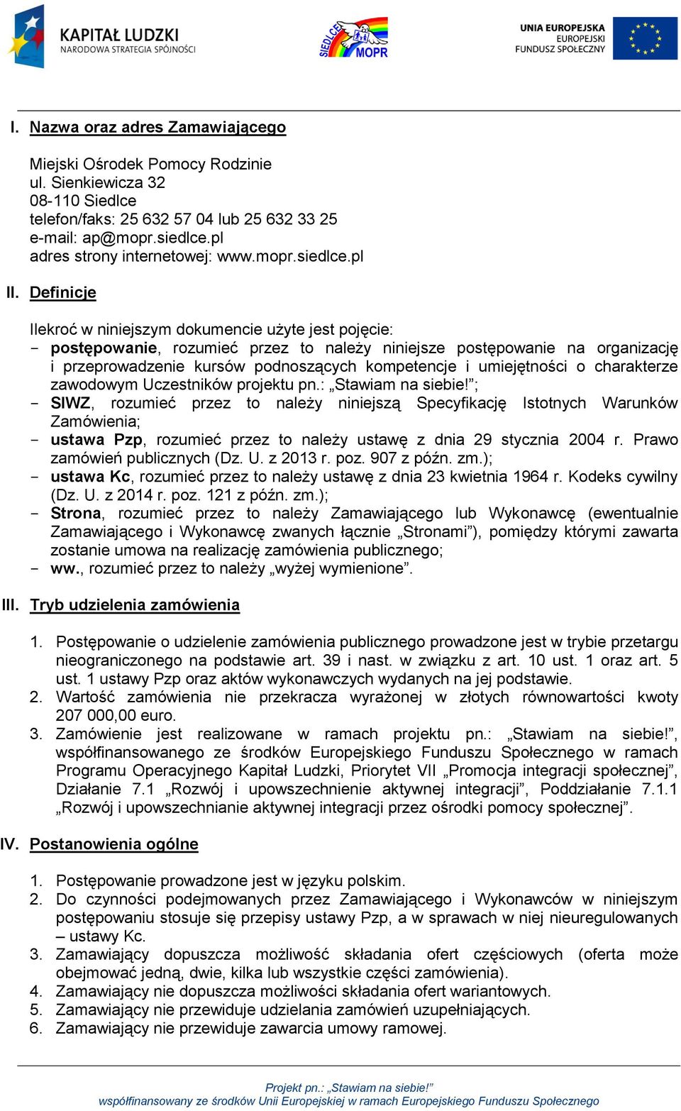 Definicje Ilekroć w niniejszym dokumencie użyte jest pojęcie: - postępowanie, rozumieć przez to należy niniejsze postępowanie na organizację i przeprowadzenie kursów podnoszących kompetencje i