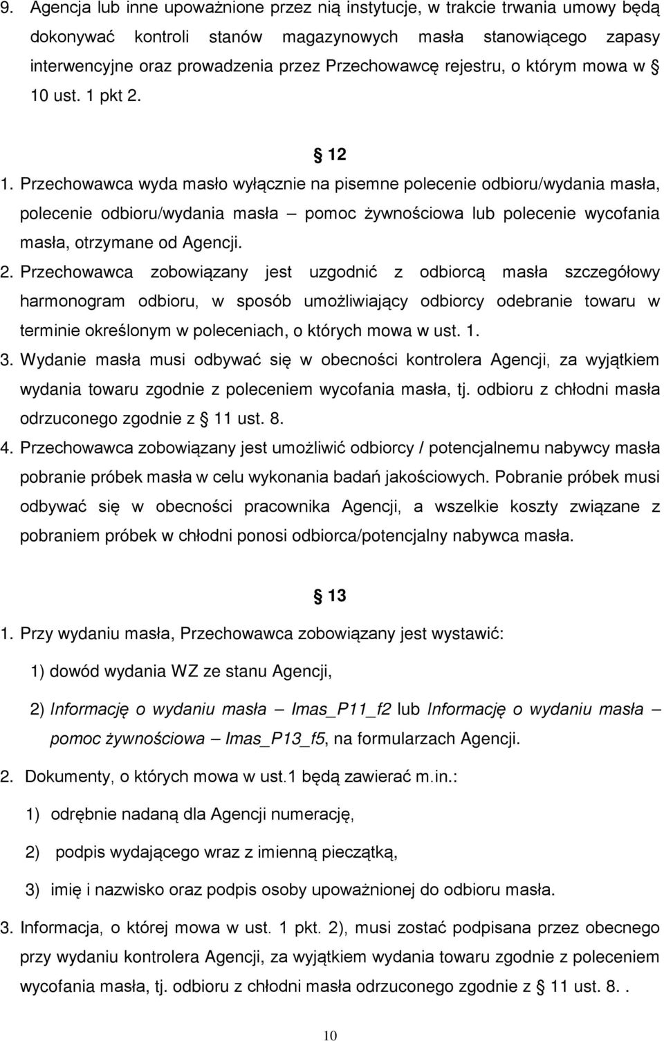 Przechowawca wyda masło wyłącznie na pisemne polecenie odbioru/wydania masła, polecenie odbioru/wydania masła pomoc żywnościowa lub polecenie wycofania masła, otrzymane od Agencji. 2.