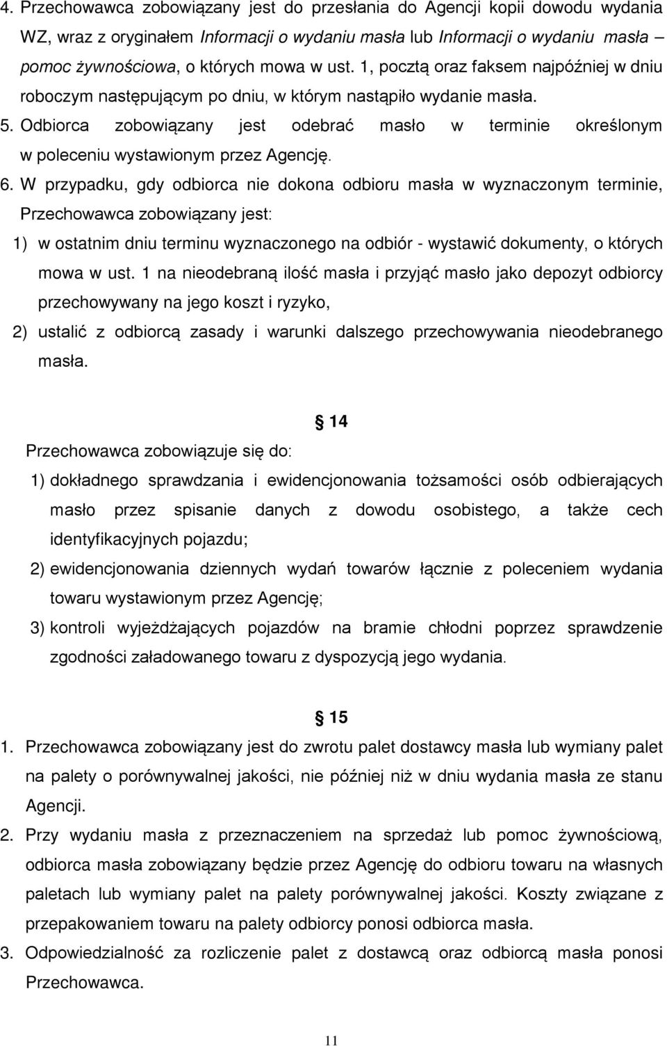 Odbiorca zobowiązany jest odebrać masło w terminie określonym w poleceniu wystawionym przez Agencję. 6.