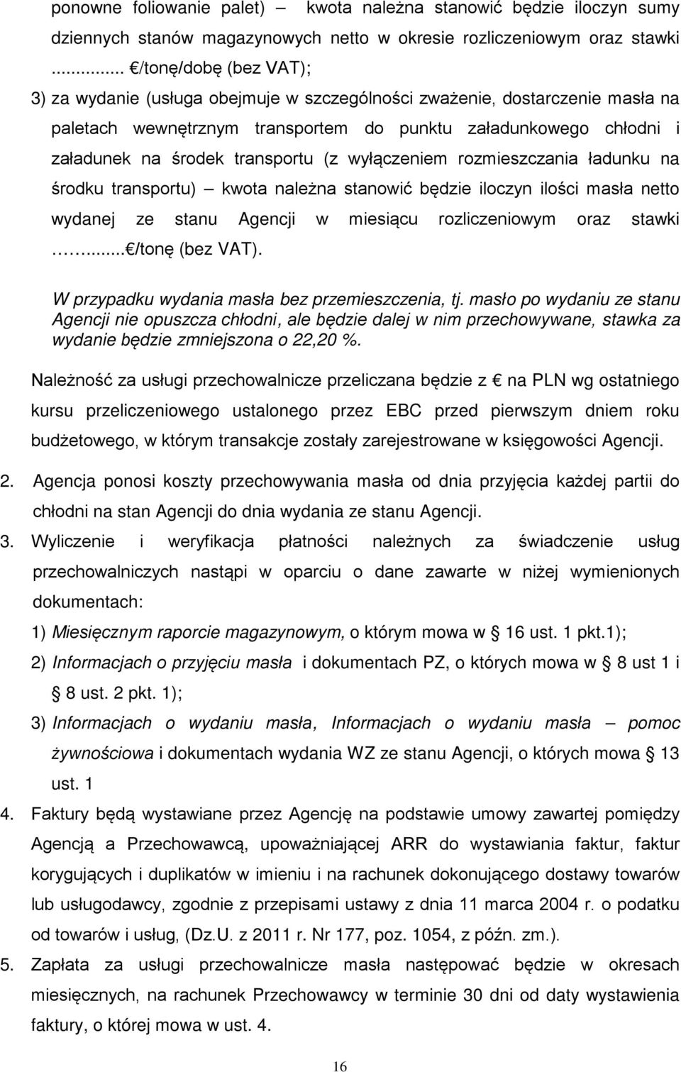 transportu (z wyłączeniem rozmieszczania ładunku na środku transportu) kwota należna stanowić będzie iloczyn ilości masła netto wydanej ze stanu Agencji w miesiącu rozliczeniowym oraz stawki.