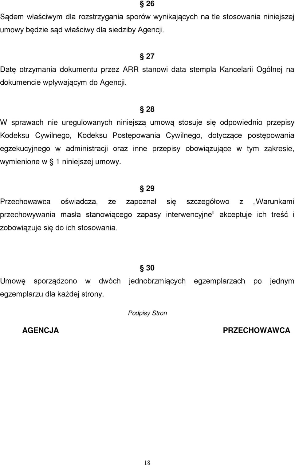 28 W sprawach nie uregulowanych niniejszą umową stosuje się odpowiednio przepisy Kodeksu Cywilnego, Kodeksu Postępowania Cywilnego, dotyczące postępowania egzekucyjnego w administracji oraz inne