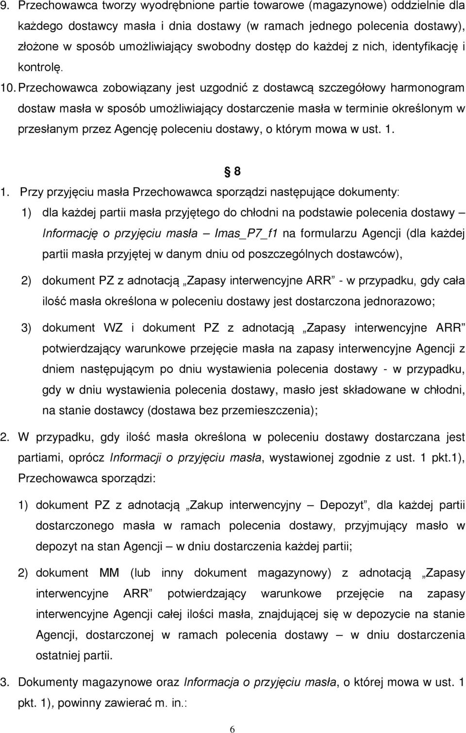 Przechowawca zobowiązany jest uzgodnić z dostawcą szczegółowy harmonogram dostaw masła w sposób umożliwiający dostarczenie masła w terminie określonym w przesłanym przez Agencję poleceniu dostawy, o