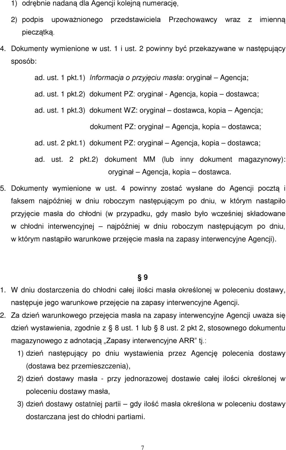 ust. 2 pkt.1) dokument PZ: oryginał Agencja, kopia dostawca; ad. ust. 2 pkt.2) dokument MM (lub inny dokument magazynowy): oryginał Agencja, kopia dostawca. 5. Dokumenty wymienione w ust.