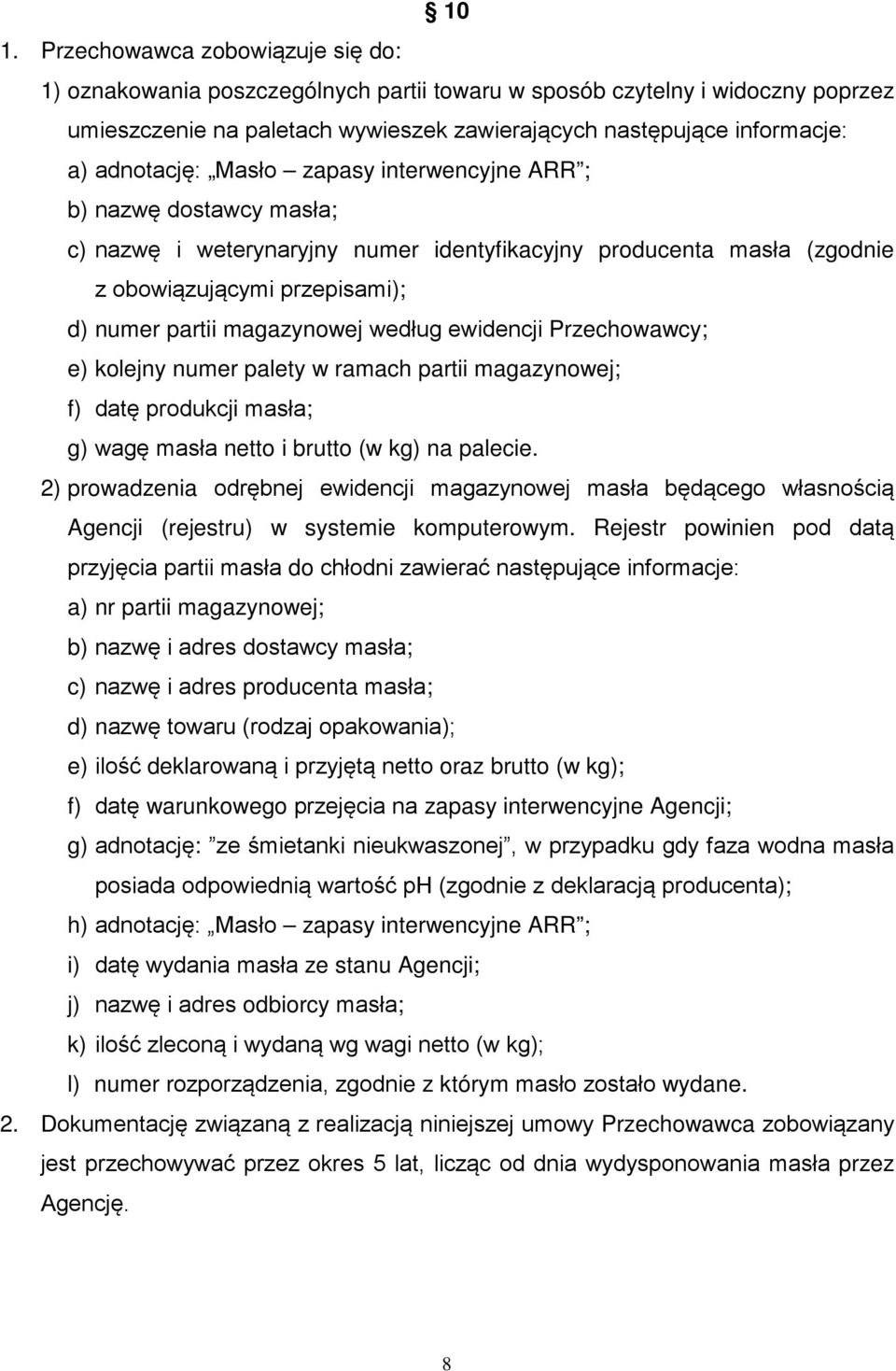 według ewidencji Przechowawcy; e) kolejny numer palety w ramach partii magazynowej; f) datę produkcji masła; g) wagę masła netto i brutto (w kg) na palecie.