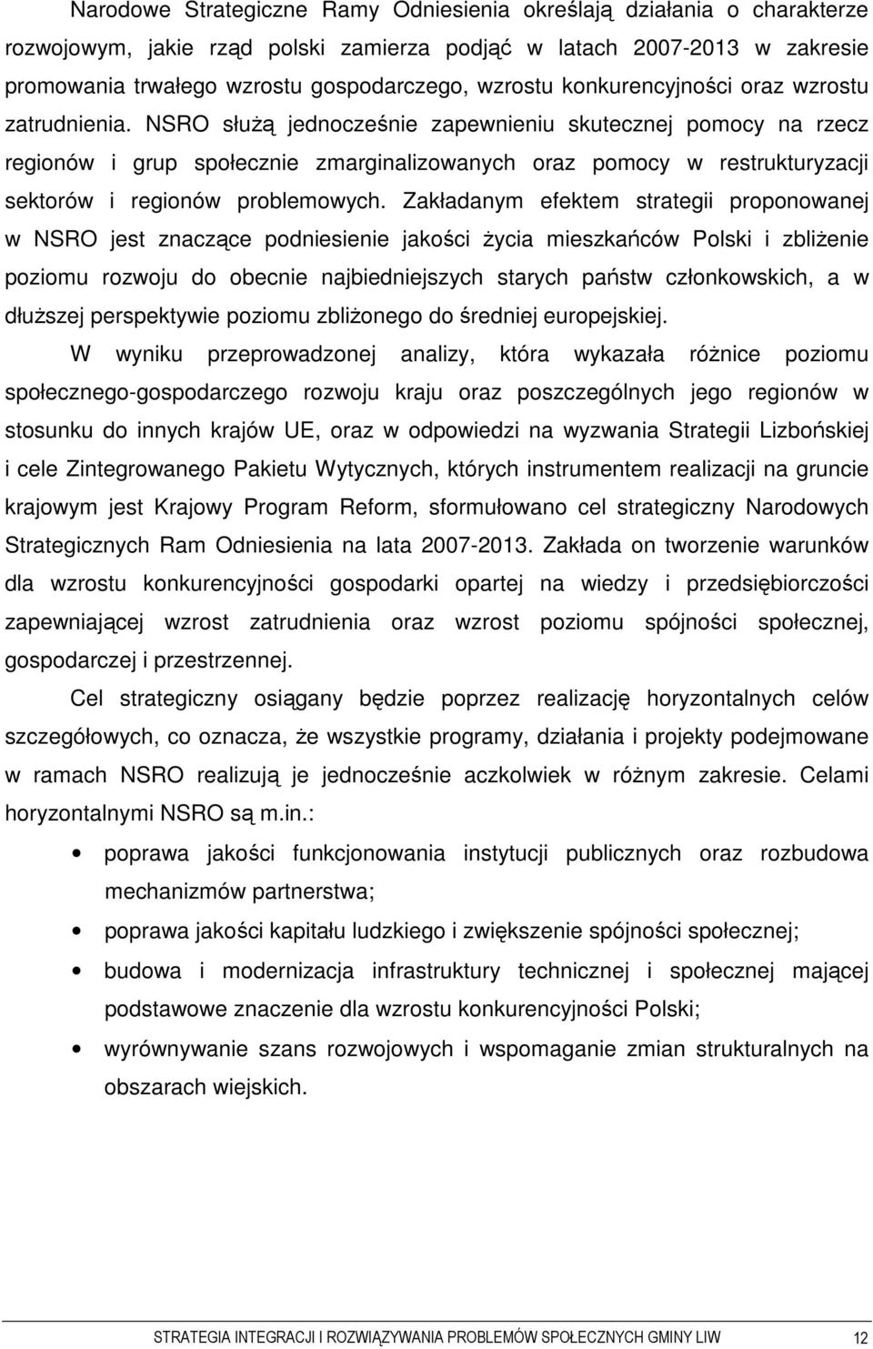 NSRO słuŝą jednocześnie zapewnieniu skutecznej pomocy na rzecz regionów i grup społecznie zmarginalizowanych oraz pomocy w restrukturyzacji sektorów i regionów problemowych.