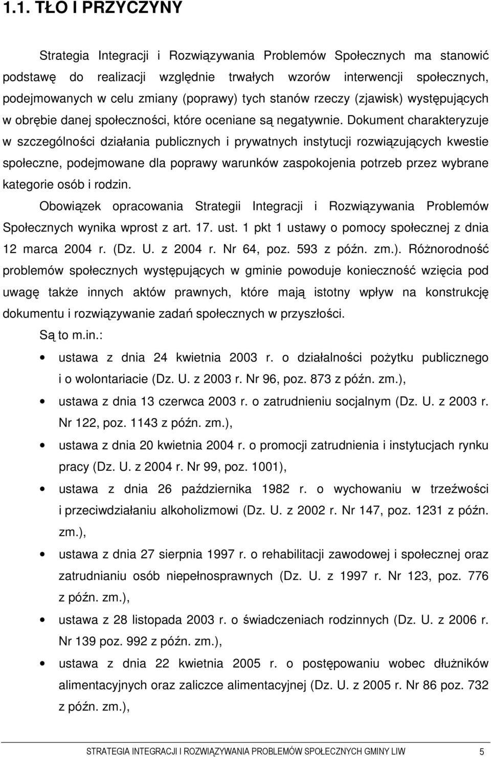 Dokument charakteryzuje w szczególności działania publicznych i prywatnych instytucji rozwiązujących kwestie społeczne, podejmowane dla poprawy warunków zaspokojenia potrzeb przez wybrane kategorie