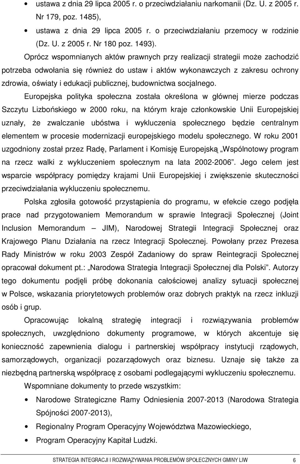 Oprócz wspomnianych aktów prawnych przy realizacji strategii moŝe zachodzić potrzeba odwołania się równieŝ do ustaw i aktów wykonawczych z zakresu ochrony zdrowia, oświaty i edukacji publicznej,