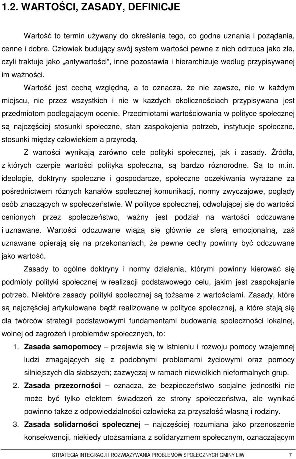 Wartość jest cechą względną, a to oznacza, Ŝe nie zawsze, nie w kaŝdym miejscu, nie przez wszystkich i nie w kaŝdych okolicznościach przypisywana jest przedmiotom podlegającym ocenie.