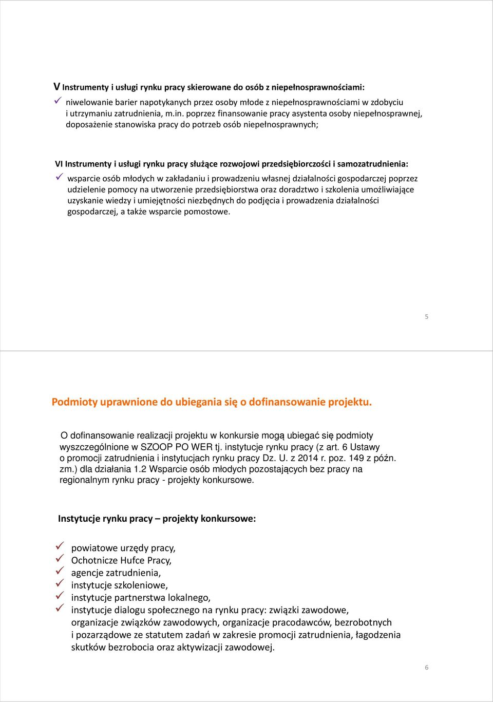 samozatrudnienia: wsparcie osób młodych w zakładaniu i prowadzeniu własnej działalności gospodarczejpoprzez udzielenie pomocy na utworzenie przedsiębiorstwa oraz doradztwo i szkolenia umożliwiające