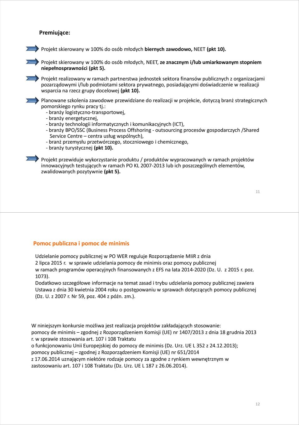 Projekt realizowany w ramach partnerstwa jednostek sektora finansów publicznych z organizacjami pozarządowymi i/lub podmiotami sektora prywatnego, posiadającymi doświadczenie w realizacji wsparcia na