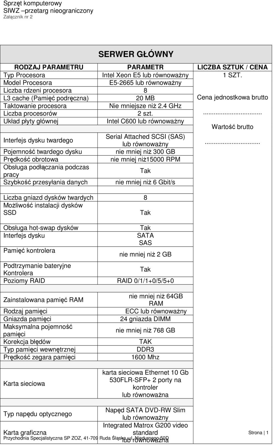 Układ płyty głównej Intel C600 lub równoważny Interfejs dysku twardego Pojemność twardego dysku Prędkość obrotowa Obsługa podłączania podczas pracy Szybkość przesyłania danych Serial Attached SCSI