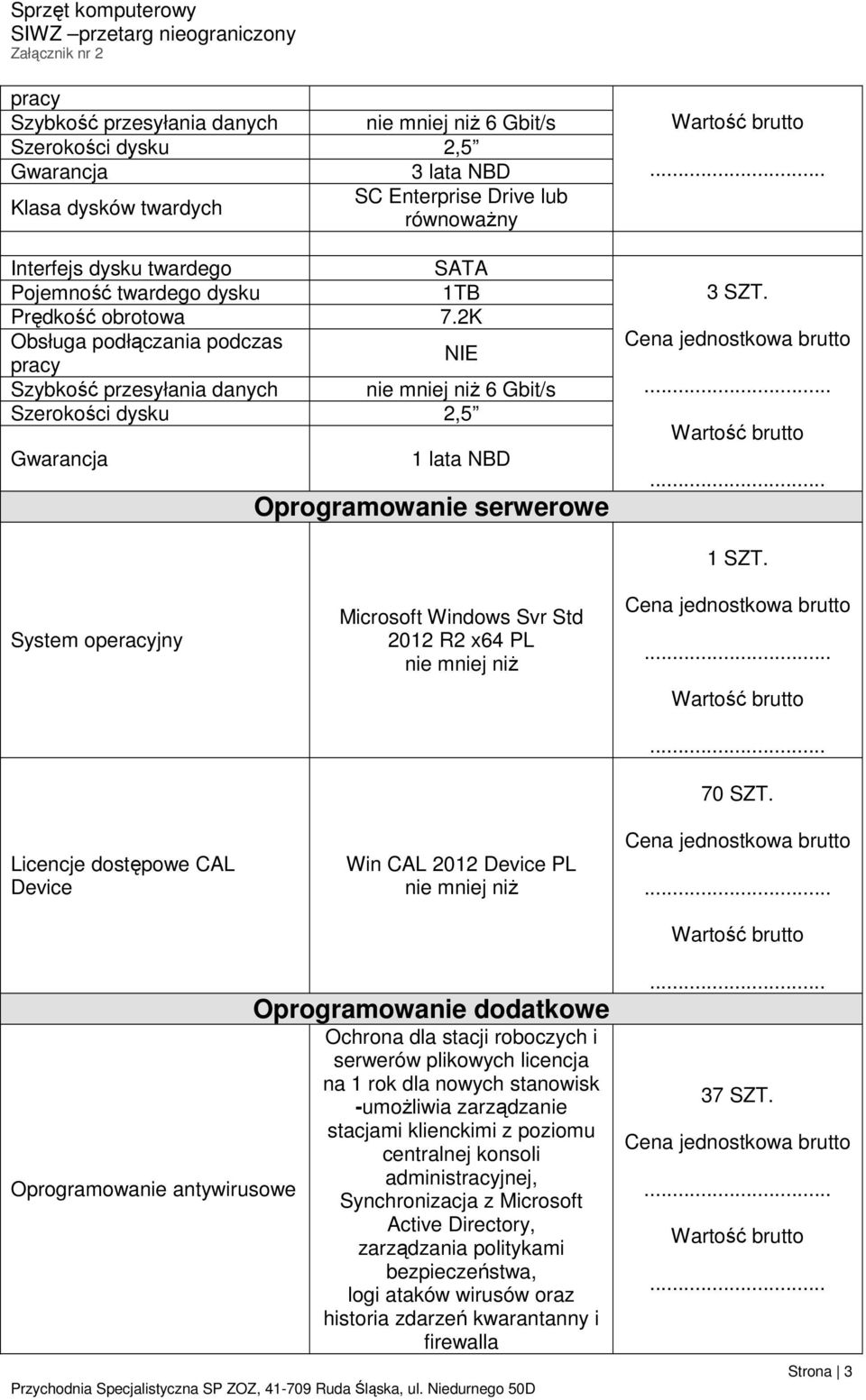 2K Obsługa podłączania podczas pracy NIE Szybkość przesyłania danych nie mniej niż 6 Gbit/s Szerokości dysku 2,5 Gwarancja 1 lata NBD Oprogramowanie serwerowe 3 SZT.