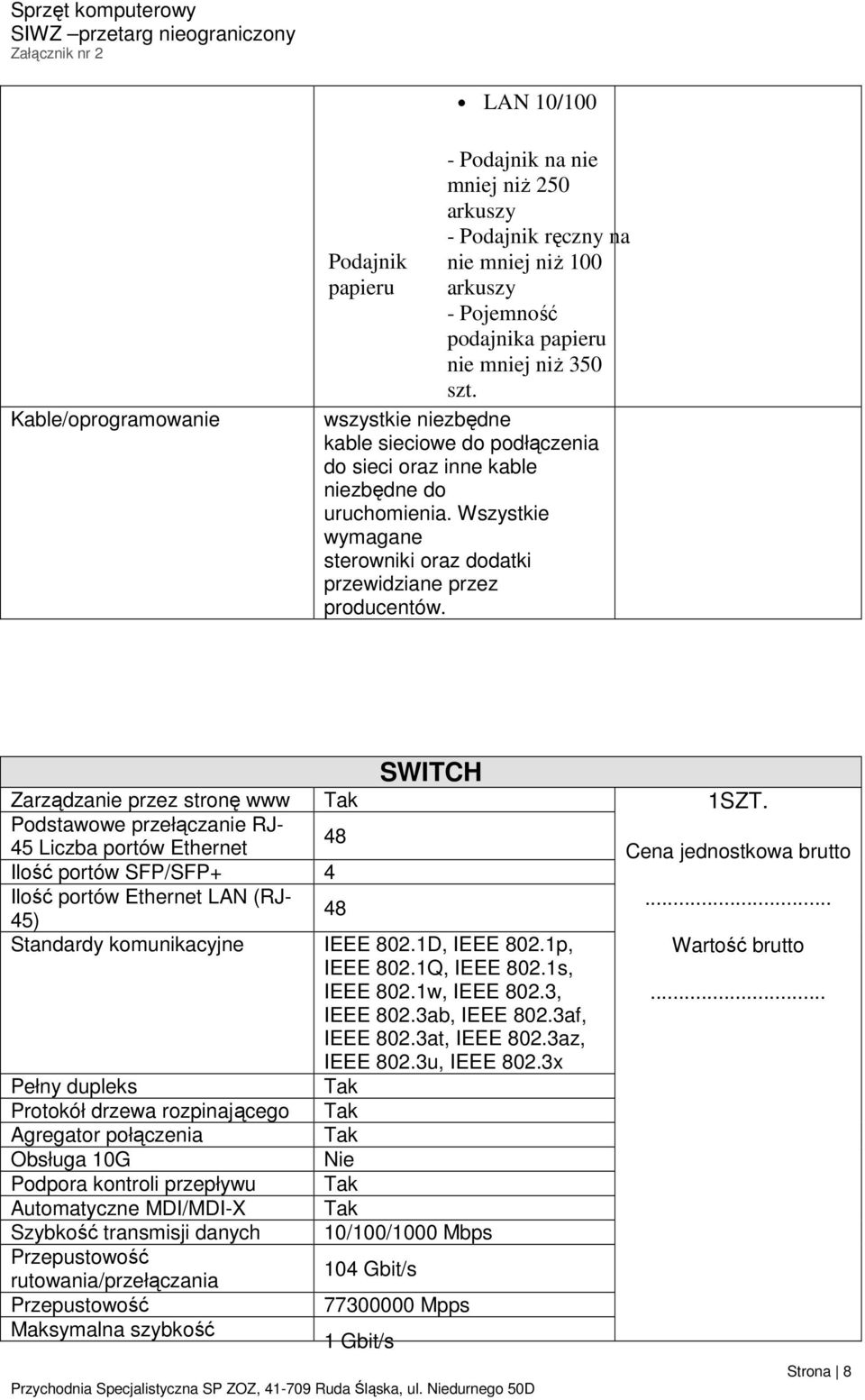 SWITCH Zarządzanie przez stronę www Podstawowe przełączanie RJ- 45 Liczba portów Ethernet 48 Ilość portów SFP/SFP+ 4 Ilość portów Ethernet LAN (RJ- 45) 48 Standardy komunikacyjne IEEE 802.