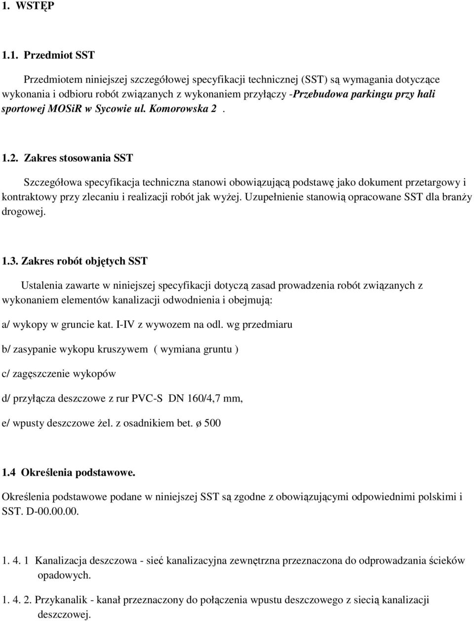 1.2. Zakres stosowania SST Szczegółowa specyfikacja techniczna stanowi obowiązującą podstawę jako dokument przetargowy i kontraktowy przy zlecaniu i realizacji robót jak wyżej.