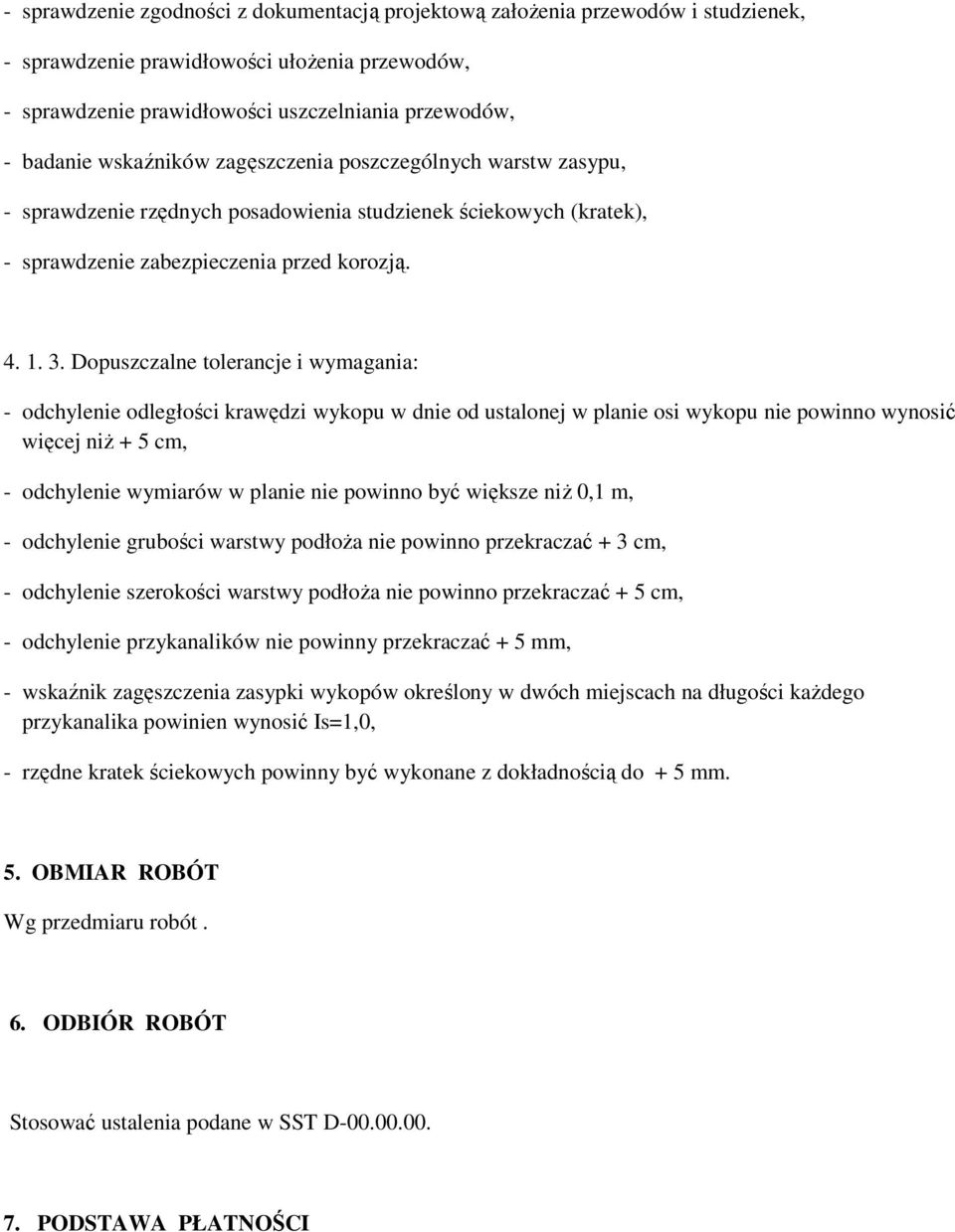 Dopuszczalne tolerancje i wymagania: - odchylenie odległości krawędzi wykopu w dnie od ustalonej w planie osi wykopu nie powinno wynosić więcej niż + 5 cm, - odchylenie wymiarów w planie nie powinno