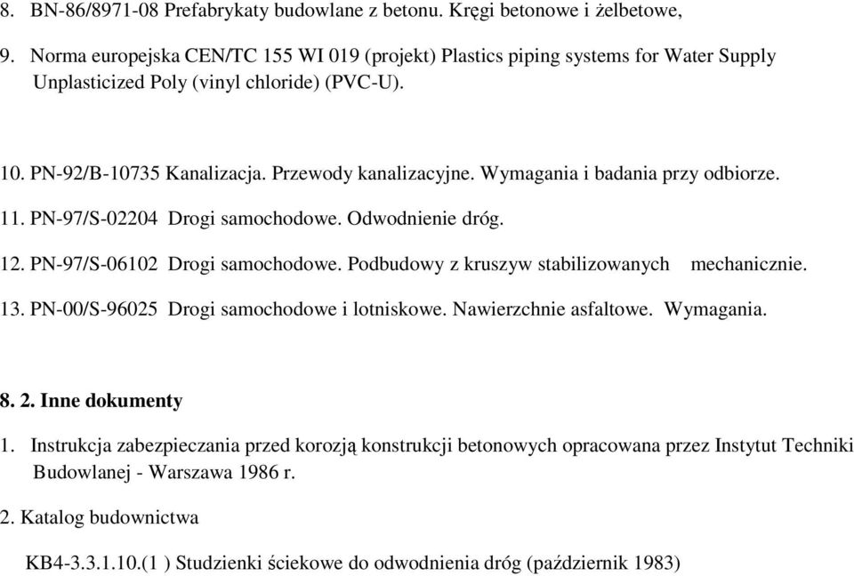 Wymagania i badania przy odbiorze. 11. PN-97/S-02204 Drogi samochodowe. Odwodnienie dróg. 12. PN-97/S-06102 Drogi samochodowe. Podbudowy z kruszyw stabilizowanych mechanicznie. 13.